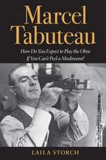 Marcel Tabuteau – How Do You Expect to Play the Oboe If You Can`t Peel a Mushroom?