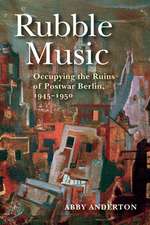 Rubble Music – Occupying the Ruins of Postwar Berlin, 1945–1950