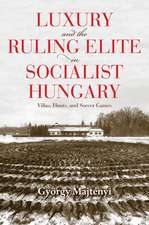 Luxury and the Ruling Elite in Socialist Hungary – Villas, Hunts, and Soccer Games