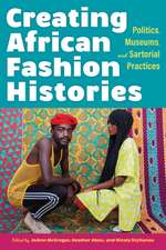 Creating African Fashion Histories – Politics, Museums, and Sartorial Practices