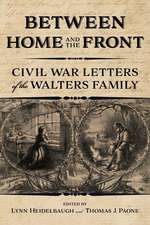 Between Home and the Front – Civil War Letters of the Walters Family