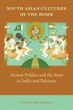 South Asian Cultures of the Bomb – Atomic Publics and the State in India and Pakistan