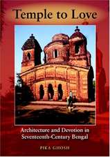 Temple to Love – Architecture and Devotion in Seventeenth–Century Bengal