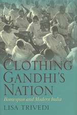 Clothing Gandhi`s Nation – Homespun and Modern India