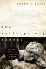 The Anticipatory Corpse – Medicine, Power, and the Care of the Dying