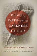 Desire, Faith, and the Darkness of God – Essays in Honor of Denys Turner