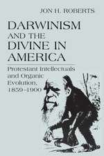 Darwinism and the Divine in America – Protestant Intellectuals and Organic Evolution, 1859–1900