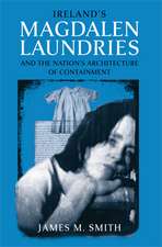 Ireland`s Magdalen Laundries and the Nation`s Architecture of Containment