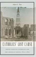 Catholics` Lost Cause – South Carolina Catholics and the American South, 1820–1861