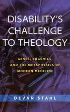 Disability`s Challenge to Theology – Genes, Eugenics, and the Metaphysics of Modern Medicine