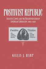 Positivist Republic – Auguste Comte and the Reconstruction of American Liberalism, 1865–1920