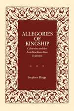 Allegories of Kingship – Calderón and the Anti–Machiavellian Tradition