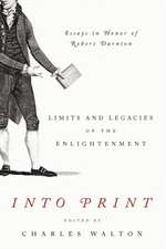 Into Print – Limits and Legacies of the Enlightenment; Essays in Honor of Robert Darnton