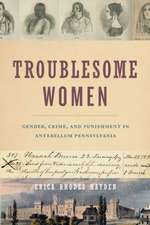 Troublesome Women – Gender, Crime, and Punishment in Antebellum Pennsylvania