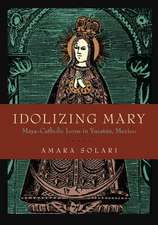 Idolizing Mary – Maya–Catholic Icons in Yucatán, Mexico