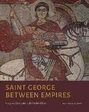 Saint George Between Empires – Image and Encounter in the Medieval East