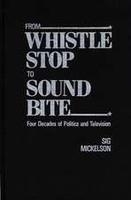 From Whistle Stop to Sound Bite: Four Decades of Politics and Television