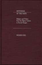 Defenders of the Faith: Religion and Politics from the Pilgrim Fathers to Ronald Reagan