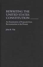 Rewriting the United States Constitution: An Examination of Proposals from Reconstruction to the Present