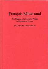 Francois Mitterrand: The Making of a Socialist Prince in Republican France