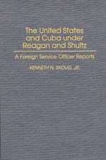 The United States and Cuba under Reagan and Shultz: A Foreign Service Officer Reports