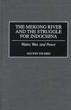 The Mekong River and the Struggle for Indochina: Water, War, and Peace