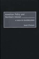 American Policy and Northern Ireland: A Saga of Peacebuilding