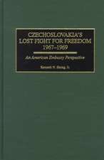 Czechoslovakia's Lost Fight for Freedom, 1967-1969: An American Embassy Perspective