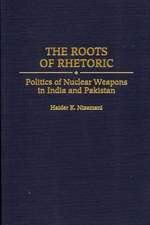 The Roots of Rhetoric: Politics of Nuclear Weapons in India and Pakistan