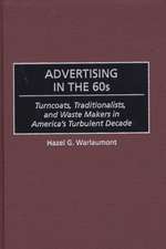 Advertising in the 60s: Turncoats, Traditionalists, and Waste Makers in America's Turbulent Decade