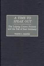 A Time to Speak Out: The Leipzig Citizen Protests and the Fall of East Germany