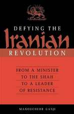 Defying the Iranian Revolution: From a Minister to the Shah to a Leader of Resistance