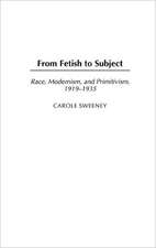 From Fetish to Subject: Race, Modernism, and Primitivism, 1919-1935