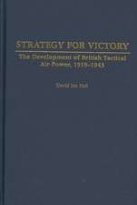 Strategy for Victory: The Development of British Tactical Air Power, 1919-1943