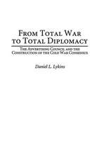 From Total War to Total Diplomacy: The Advertising Council and the Construction of the Cold War Consensus