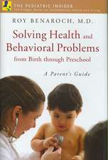 Solving Health and Behavioral Problems from Birth through Preschool: A Parent's Guide