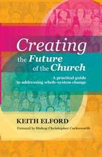 Creating the Future of the Church – A Practical Guide To Addressing Whole–System Change