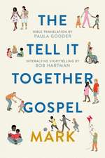 The Tell–It–Together Gospel: Mark – Bible Translation by Paula Gooder; Interactive Storytelling Tips by Bob Hartman