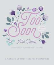 Too Soon – A Mother′s Journey through Miscarriage– A 30–Day Devotional