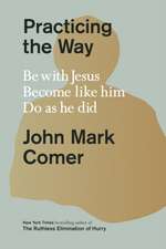 Practicing the Way – Be with Jesus. Become like him. Do as he did