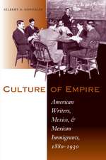 Culture of Empire: American Writers, Mexico, and Mexican Immigrants, 1880–1930