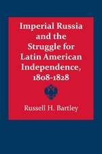 Imperial Russia and the Struggle for Latin American Independence, 1808–1828