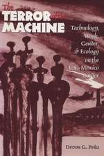 The Terror of the Machine: Technology, Work, Gender, and Ecology on the U.S.-Mexico Border