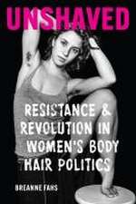 Unshaved – Resistance and Revolution in Women`s Body Hair Politics