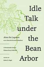 Idle Talk under the Bean Arbor – A Seventeenth–Century Chinese Story Collection