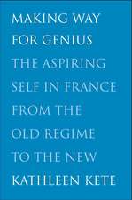 Making Way for Genius: The Aspiring Self in France from the Old Regime to the New