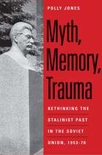 Myth, Memory, Trauma: Rethinking the Stalinist Past in the Soviet Union, 1953-70