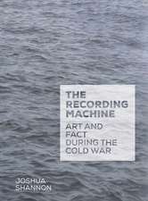 The Recording Machine: Art and Fact during the Cold War