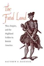 The Fatal Land: War, Empire, and the Highland Soldier in British America