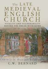 The Late Medieval English Church: Vitality and Vulnerability Before the Break with Rome